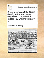 Abury, a Temple of the British Druids, with Some Others, Described. ... Volume the Second. by William Stukeley, ...