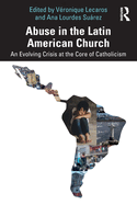 Abuse in the Latin American Church: An Evolving Crisis at the Core of Catholicism