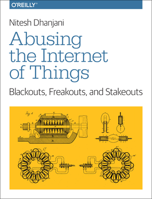 Abusing the Internet of Things: Blackouts, Freakouts, and Stakeouts - Dhanjani, Nitesh