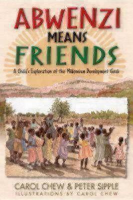 Abwenzi Means Friends: A Child's Exploration of the Millennium Development Goals - Carol Chew and Peter Sipple