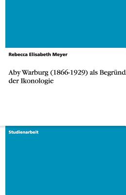 Aby Warburg (1866-1929) ALS Begrunder Der Ikonologie - Meyer, Rebecca Elisabeth