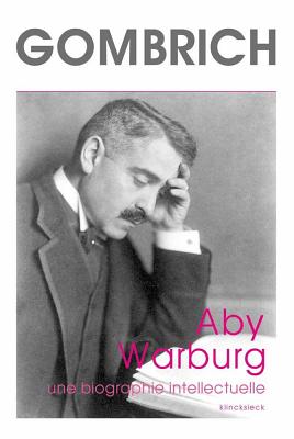 Aby Warburg. Une Biographie Intellectuelle - Gombrich, Ernst, and Saxl, Fritz (Text by), and D'Azay, Lucien (Translated by)