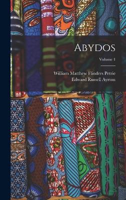 Abydos; Volume 1 - Petrie, William Matthew Flinders, and Ayrton, Edward Russell
