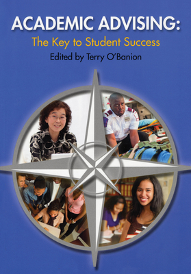 Academic Advising: The Key to Student Success - Bumphus, Walter G (Foreword by), and O'Banion, Terry U (Editor)