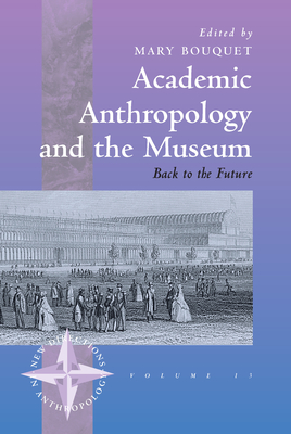 Academic Anthropology and the Museum: Back to the Future - Bouquet, Mary (Editor)