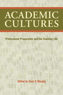 Academic Cultures: Professional Preparation and the Teaching Life