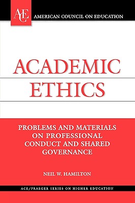Academic Ethics: Problems and Materials on Professional Conduct and Shared Governance - Hamilton, Neil