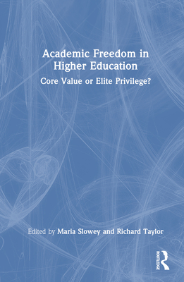 Academic Freedom in Higher Education: Core Value or Elite Privilege? - Slowey, Maria (Editor), and Taylor, Richard (Editor)