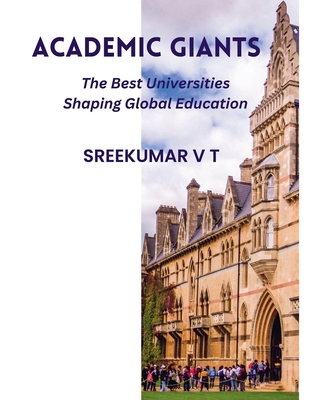 Academic Giants: The Best Universities Shaping Global Education - Sreekumar, V T