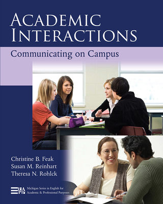 Academic Interactions: Communicating on Campus - Reinhart, Susan M (Contributions by), and Feak, Christine, and Rohlck, Theresa N