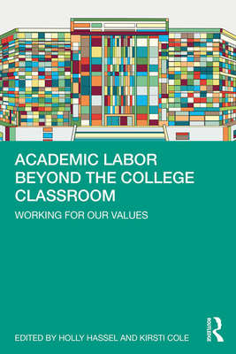 Academic Labor Beyond the College Classroom: Working for Our Values - Hassel, Holly (Editor), and Cole, Kirsti (Editor)