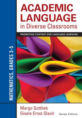 Academic Language in Diverse Classrooms: Mathematics, Grades 3-5: Promoting Content and Language Learning - Gottlieb, Margo, and Ernst-Slavit, Gisela