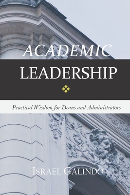 Academic Leadership: Practical Wisdom for Deans and Administrators - Galindo, Israel