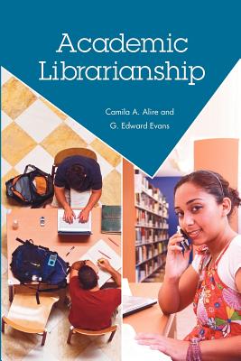 Academic Librarianship - Alire, Camila, and Evans, G Edward