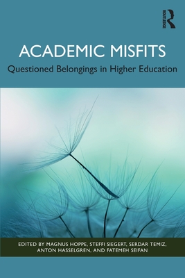 Academic Misfits: Questioned Belongings in Higher Education - Hoppe, Magnus (Editor), and Siegert, Steffi (Editor), and Temiz, Serdar (Editor)