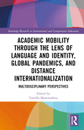 Academic Mobility Through the Lens of Language and Identity, Global Pandemics, and Distance Internationalization: Multidisciplinary Perspectives