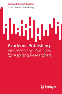 Academic Publishing: Processes and Practices for Aspiring Researchers - Coniam, David, and Falvey, Peter