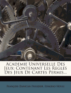 Academie Universelle Des Jeux: Contenant Les Regles Des Jeux de Cartes Permis...