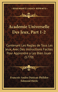 Academie Universelle Des Jeux, Part 1-2: Contenant Les Regles de Tous Les Jeux, Avec Des Instructions Faciles Pour Apprendre a Les Bien Jouer (1770)