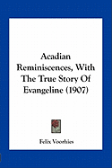 Acadian Reminiscences, With The True Story Of Evangeline (1907)