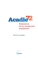 Acadie 72: Naissance de la Modernite Acadienne