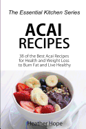 Acai Recipes: 38 of the Best Acai Recipes for Health and Weight Loss to Burn Fat and Live Healthy