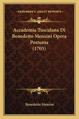 Accademia Tusculana Di Benedetto Menzini Opera Postuma (1705) - Menzini, Benedetto