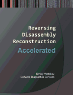 Accelerated Disassembly, Reconstruction and Reversing: Training Course Transcript and WinDbg Practice Exercises with Memory Cell Diagrams, Revised Edition