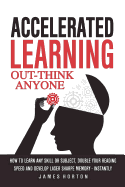 Accelerated Learning: How to Learn Any Skill or Subject, Double Your Reading Spe