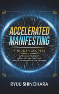 Accelerated Manifesting: 7 Hidden Secrets to Supercharge Your Reality, Rapidly Shift Your Identity, and Speed Up the Manifestation of Your Desires