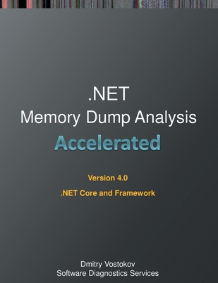 Accelerated .NET Memory Dump Analysis: Training Course Transcript and WinDbg Practice Exercises for .NET Core and Framework, Fourth Edition - Vostokov, Dmitry, and Software Diagnostics Services