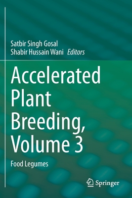 Accelerated Plant Breeding, Volume 3: Food Legumes - Gosal, Satbir Singh (Editor), and Wani, Shabir Hussain (Editor)