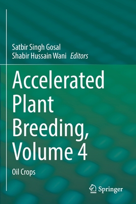 Accelerated Plant Breeding, Volume 4: Oil Crops - Gosal, Satbir Singh (Editor), and Wani, Shabir Hussain (Editor)