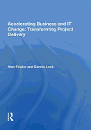Accelerating Business and It Change: Transforming Project Delivery