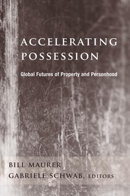 Accelerating Possession: Global Futures of Property and Personhood - Maurer, Bill (Editor), and Schwab, Gabriele (Editor)