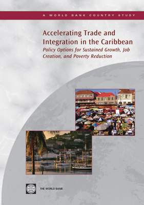 Accelerating Trade and Integration in the Caribbean: Policy Options for Sustained Growth, Job Creation, and Poverty Reduction - World Bank