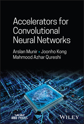 Accelerators for Convolutional Neural Networks - Munir, Arslan, and Kong, Joonho, and Qureshi, Mahmood Azhar