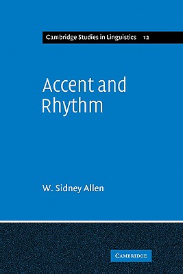 Accent and Rhythm: Prosodic Features of Latin and Greek: A Study in Theory and Reconstruction - Allen, W. Sidney