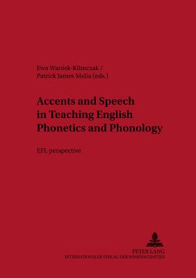 Accents and Speech in Teaching English Phonetics and Phonology: Efl Perspective - Lewandowska-Tomaszczyk, Barbara (Editor), and Waniek-Klimczak, Ewa (Editor), and Melia, Patrick James (Editor)