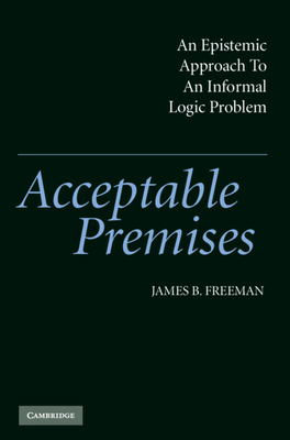 Acceptable Premises: An Epistemic Approach to an Informal Logic Problem - Freeman, James B