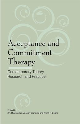 Acceptance and Commitment Therapy: Contemporary Theory, Research and Practice - Blackledge, J T (Editor), and Ciarrochi, Joseph, PhD (Editor), and Deane, Frank (Editor)