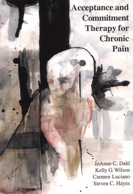Acceptance and Commitment Therapy for Chronic Pain - Dahl, Joanne, PhD, and Luciano, Carmen, PhD, and Wilson, Kelly G, PhD