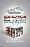 Accepted! - Getting in and Fitting in at Harvard Business School: An International Student Reporting on Life at Hbs