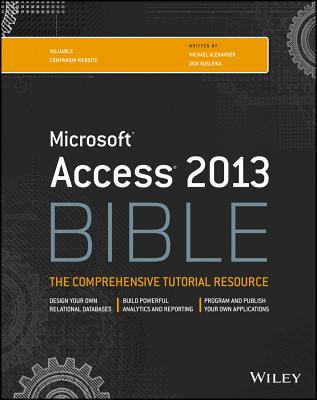 Access 2013 Bible - Alexander, Michael, and Kusleika, Richard