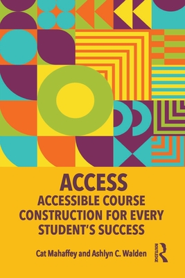 Access: Accessible Course Construction for Every Student's Success - Mahaffey, Cat, and Walden, Ashlyn C