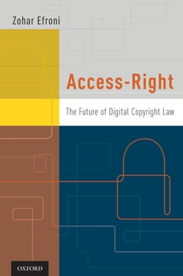 Access-Right: The Future of Digital Copyright Law - Efroni, Zohar