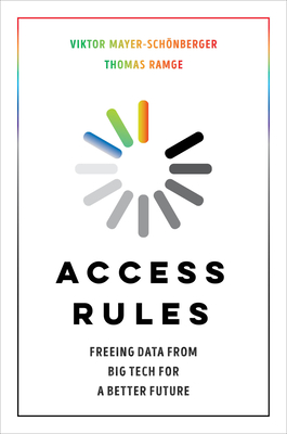 Access Rules: Freeing Data from Big Tech for a Better Future - Mayer-Schnberger, Viktor, and Ramge, Thomas