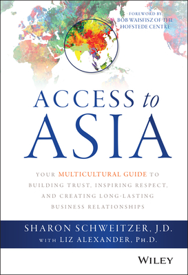 Access to Asia: Your Multicultural Guide to Building Trust, Inspiring Respect, and Creating Long-Lasting Business Relationships - Schweitzer, Sharon, and Alexander, Liz, and Waisfisz, Bob (Foreword by)