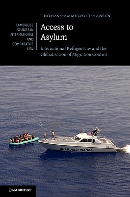 Access to Asylum: International Refugee Law and the Globalisation of Migration Control - Gammeltoft-Hansen, Thomas