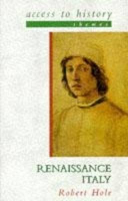 Access To History Themes: Renaissance Italy - Hole, Robert, and Pearce, Robert (Editor-in-chief)